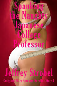 Spanking the Naughty Japanese College Professor (Craig and Akira Spanking  Novella): Amazon.co.uk: Strobel, Jeffrey: 9781520872513: Books