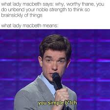 Ahahah john mulaney everyone with images john mulaney funny. Macbeth John Mulaney You Simple B Tch Memes Sparknotes
