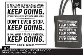Explore the best of harriet tubman quotes, as voted by our community. Harriet Tubman Keep Going Quote Svg And Cut Files 414663 Cut Files Design Bundles