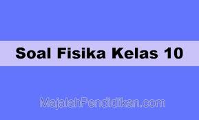 D d a b d 11. Soal Fisika Kelas 10 Sma Smk Ma 2021 Dan Kunci Jawabannya
