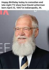 Happy Birthday today to comedian and late night TV show host David  Letterman born April.12 12, 1947 in Indianapolis, IN. Λ F