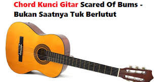Gm (*) kini engkau datang, setelah kau pergi cm kau berikan tangan. Chord Kunci Gitar Scared Of Bums Bukan Saatnya Tuk Berlutut Calonpintar Com