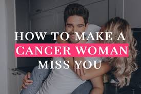 Learn about cancer warning signs women should watch for. How To Make A Cancer Woman Miss You