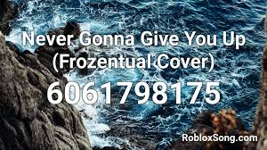 Rick roblox never gonna give uuhhh up roblox. Never Gonna Give You Up Frozentual Cover Roblox Id Roblox Music Codes