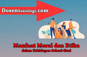 Disusun oleh hakikatnya manusia adalah makhluk moral. 16 Manfaat Moral Dan Etika Dalam Kehidupan Sehari Hari Dosensosiologi Com