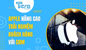 Apple nâng cao trải nghiệm khách hàng với CRM - Tera