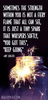 Positive Quote Sometimes The Strength Within You Is Not A Fiery Flame That All Can See It Is Just A Tiny Spark Tha Encouragement Quotes Up Quotes Life Quotes