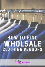 How To Find Wholesale Clothing Vendors And Suppliers For Your Online Store Make Your Boutique Wholesale Clothing Vendors Clothing Vendors Wholesale Clothing