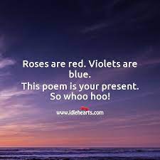 These type of rhymes are synonymous with valentines day. Roses Are Red Violets Are Blue This Poem Is Your Present Idlehearts