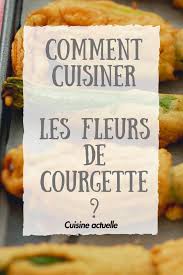 Comment Cuisiner Les Fleurs De Courgette Nos Recettes Gourmandes Recette Fleurs De Courgettes Recette Gourmande