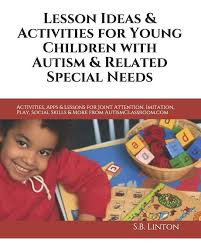 Does your child have autism? Lesson Ideas And Activities For Young Children With Autism And Related Special Needs Activities Apps Lessons For Joint Attention Imitation Play Social Skills More From Autismclassroom Com Linton S B 9781453763865 Amazon Com