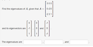 It is not obvious at all how to find the eigenvectors. Find The Eigenvalues Of A Given A And Its Eigenvectors Mathematics Stack Exchange