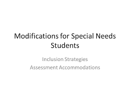 Remember, that a modified lesson in an inclusive classroom is a lesson where the objective and/or learning materials have been changed to meet the needs of a special learner.however, the overall concept or activity remains the same so that the learner can experience the curriculum alongside his or her classmates. Modifications For Special Needs Students Inclusion Strategies Assessment Accommodations Ppt Download