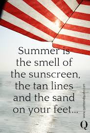 See the gallery for tag and special word sunscreen. Summer Is The Smell Of The Sunscreen The Tan Lines And The Sand On Your Fee