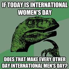 The first national women's day was held on february 28, 1910 by the socialist party of america. Womens Day Vs Mens Day Funny Meme Funny Memes
