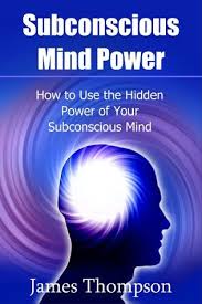 Communicating to your subconscious mind. Subconscious Mind Power How To Use The Hidden Power Of Your Subconscious Mind By James Thompson