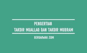 Yang mengikut sertakan peran manusia melalui usaha atau ikhtiarnya. Pengertian Takdir Muallaq Mubram Dan Contohnya Berdakwah Com