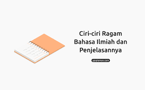 Salah satu jenis teks yang dipelajari saat belajar bahasa indonesia adalah teks eksplanasi. 8 Ciri Ciri Ragam Bahasa Ilmiah Dan Penjelasannya Ajo Piaman
