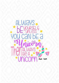 Always Be Yourself Unless You Can Be A Unicorn Svg Always Be A Unicorn Svg Dxf Eps Ai Png Jpeg And Pdf Etsy In 2020 Unicorn Quotes Unicorn Quotes For Kids