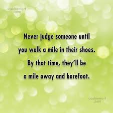 Quote Never Judge Someone Until You Walk A Mile In Their Shoes By Coolnsmart