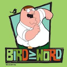 Bird Bird Bird Bird Is The Word Peter Griffin The Bird Is The Word Lol Tv Show Family Family Guy Cartoon