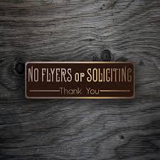 Hello wanted to do a quick project to help with my problem with solicitors or wander salesmen, if this is your way of living, great, just read the signs. No Flyers Or Soliciting Sign