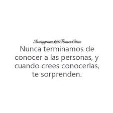 Nunca Terminamos De Conocer A Las Personas Y Cuando Crees Conocerlas Te Sorprenden Frases Bonitas Frases Frases Cristianas