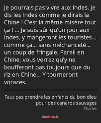 Tout ferme, puis tout ouvre. Citation Je Pourrais Pas Vivre Aux Indes Je Dis Les Kaakook
