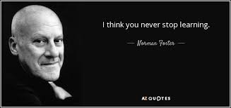 You just learn to live without them. Norman Foster Quote I Think You Never Stop Learning