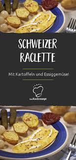 Schweizer Raclette Rezept Schweizer Raclette Rezepte Lebensmittel Essen