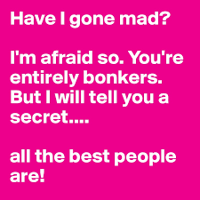 This is my favoirt quote from the movie alice in wonderland 2010. Have I Gone Mad I M Afraid So You Re Entirely Bonkers But I Will Tell You A Secret All The Best People Are Post By Luenchen On Boldomatic
