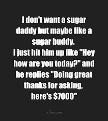 Discover and share sugar daddy quotes. Sugar Daddy Quotes Images