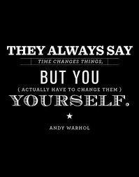 They Always Say Time Changes Things But You Actually Have To Change Them Yourself Andy Warhol Inspirational Words Powerful Quotes Cool Words