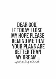 Dear God I Will Try My Best Today But If I Lose My Hope Please Remind Me That Your Plans Are Better Th Inspirational Quotes Great Quotes Christian Quotes