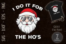 The files are compatible with major cutting machines such as cricut and silhoutte. I Do It For The Ho S Santa Christmas Graphic By Zemira Creative Fabrica