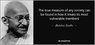 Quote The True Measure Of Any Society Can Be Found In How It Treats Its Most Vulnerable Members Ghandi Mahatma Gandhi Quotes Gandhi Quotes Mahatma Gandhi