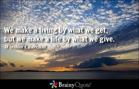 Churchill > quotes > quotable quote. We Make A Living By What We Get We Make A Life By What We Give Winston Churchill