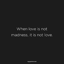 When Love Is Not Madness It Is Not Love Pedro Calderon De La Barca Love Quotes Wisdom Quotes