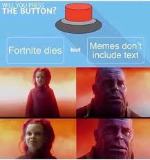 Fortnite is an online phenomenon that's not only taking the gaming world by storm, but it's created it's own what i'm not lost on, however, are the fortnite memes that are coming out of this game. Dopl3r Com Memes Will You Press The Button Fortnite Dies But Memes Dont Include Text
