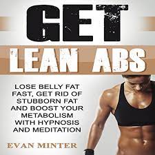 Amazon.com: Get Lean Abs: Lose Belly Fat Fast, Get Rid Of Stubborn Fat And  Boost Your Metabolism With Hypnosis And Meditation (Audible Audio Edition):  Evan Minter, Jason Kappus, Emmy Tayler, Evan Minter: