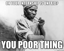 Oh Your Internship Is Unpaid You Poor Thing Unimpressed Slave Quickmeme