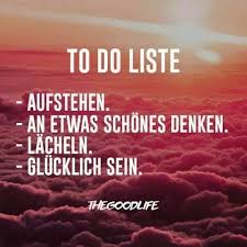 To Do Liste Aufstehen An Etwas Schones Denken Lacheln Glucklich Sein Spruche Weisheiten Spruche Lebensweisheiten Spruche