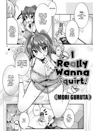 I Really Wanna Squirt! Hentai by Mori Guruta - FAKKU
