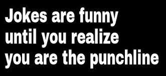 Jokes Are Funny Until You Realize You Are The Punchline Quotes Jokes Words The Punchline
