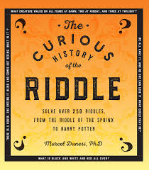 Riddles provide a good exercise to our brain. The Curious History Of The Riddle Solve Over 250 Riddles From The Riddle Of The Sphinx To Harry Potter Puzzlecraft 6 Danesi Ph D Phd Marcel 9781577151982 Amazon Com Books