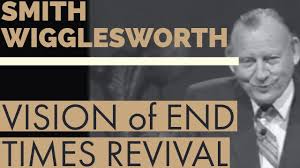  Smith Wigglesworth S Vision Of An End Time Revival Youtube Smith Wigglesworth Faith Messages Healing Ministries