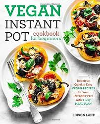 Vegan Instant Pot Cookbook For Beginners Delicious Quick Easy Vegan Recipes For Your Instant Pot With 7 Day Meal Financial Lifestyle Vegan Recipes Easy Instant Pot Cookbook Quick Easy Vegan