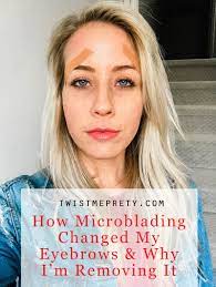 How Microblading Changed My Eyebrows And Why I M Removing It Does eyebrow microblading last forever?