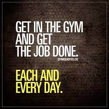 Gym Quote Get In The Gym And Get The Job Done Each And Every Day
