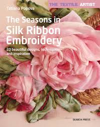 Most of us love embroidery.the type where you use embroidery floss, but did you ever think about embroidering with ribbon? Textile Artist The Seasons In Silk Ribbon Embroidery The By Tatiana Popova 9781782216551 Penguinrandomhouse Com Books